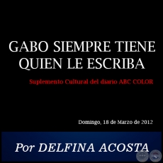 GABO SIEMPRE TIENE QUIEN LE ESCRIBA - Por DELFINA ACOSTA - Domingo, 18 de Marzo de 2012